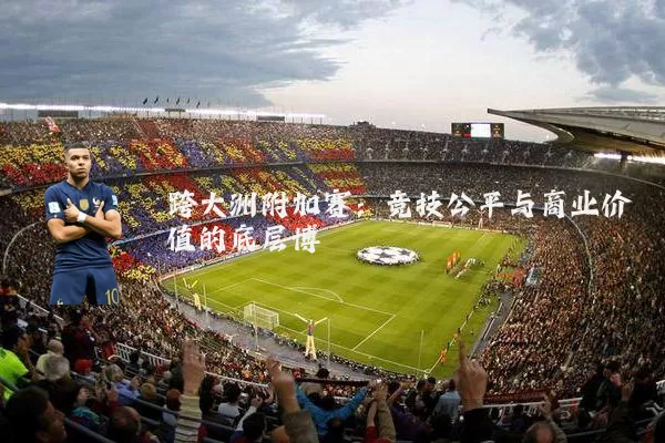 跨大洲附加赛：竞技公平与商业价值的底层博弈