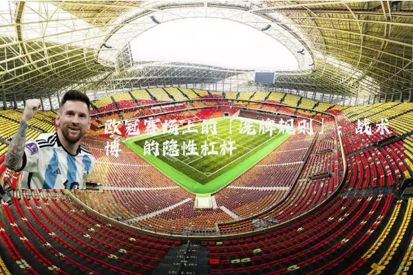欧冠赛场上的「洗牌规则」:战术博弈的隐性杠杆