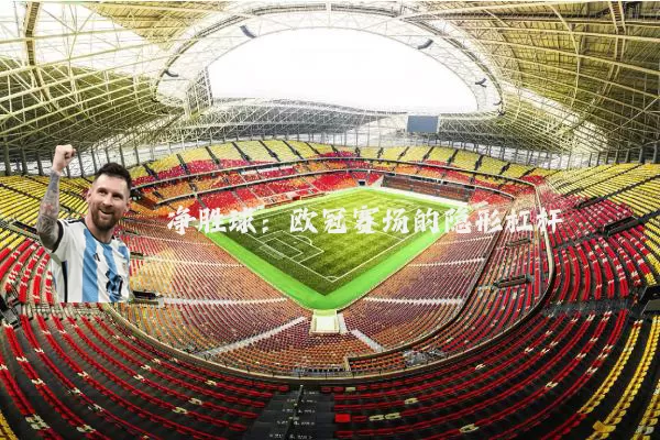 净胜球：欧冠赛场的隐形杠杆